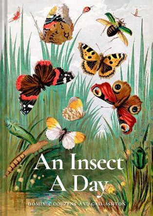 An Insect A Day: Bees, bugs, and pollinators for every day of the year: Volume 6 Dominic Couzens 9781849947947