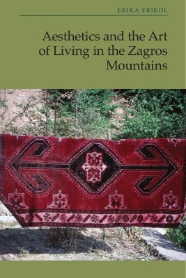 Aesthetics and the Art of Living in the Zagros Mountains of Iran Erika Friedl 9781399536738