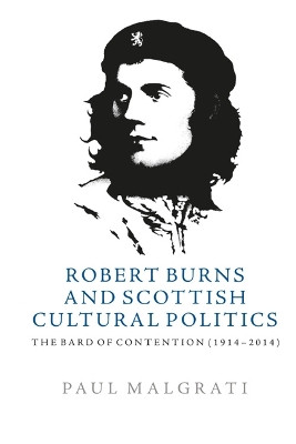 Robert Burns and Scottish Cultural Politics: The Bard of Contention (1914-2014) Paul Malgrati 9781399503464