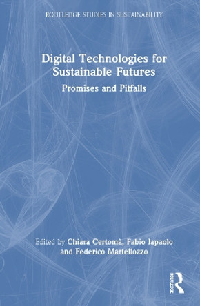 Digital Technologies for Sustainable Futures: Promises and Pitfalls Chiara Certomà 9781032578545