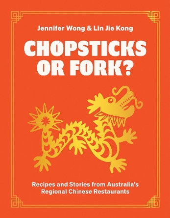 Chopsticks or Fork?: Recipes and Stories from Australia’s Regional Chinese Restaurants Jennifer Wong 9781743799390