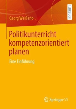 Politikunterricht kompetenzorientiert planen: Eine Einführung Georg Weißeno 9783658452049