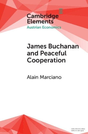 James Buchanan and Peaceful Cooperation: From Public Finance to a Theory of Collective Action Alain Marciano 9781009493772