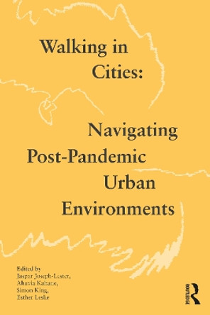 Walking in Cities: Navigating Post-Pandemic Urban Environments Jaspar Joseph-Lester 9781032412610 Walking in Cities: Navigating Post-Pandemic Urban Environments Jaspar Joseph-Lester 9781032412610