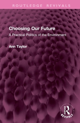 Choosing Our Future: A Practical Politics of the Environment Ann Taylor 9781032638263