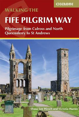 Walking the Fife Pilgrim Way: Pilgrimage from Culross and North Queensferry to St Andrews Shana Lee Hirsch 9781786312242