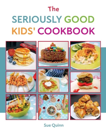 The Seriously Good Kids' Cookbook Sue Quinn 9781837832774