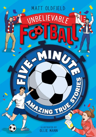 Five-Minute Amazing True Football Stories Matt Oldfield 9781526367013