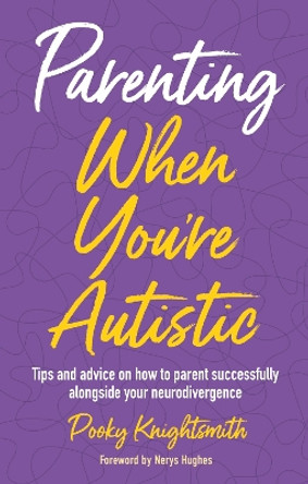 Parenting When You're Autistic: Tips and advice on how to parent successfully alongside your neurodivergence Pooky Knightsmith 9781839978784