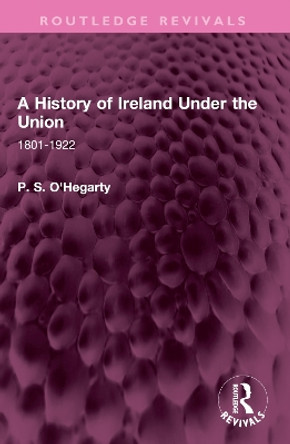 A History of Ireland Under the Union: 1801-1922 P. S. O'Hegarty 9781032406992