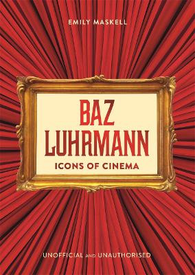 Icons of Cinema: Baz Luhrmann Emily Maskell 9781800789869