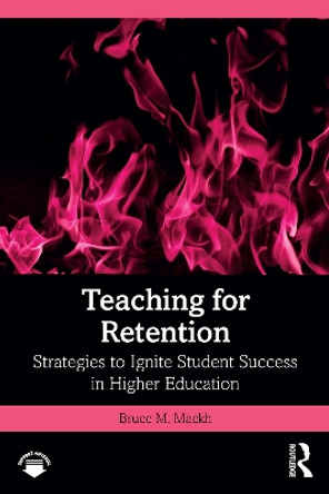 Teaching for Retention: Strategies to Ignite Student Success in Higher Education Bruce M. Mackh 9781032811833