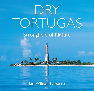Dry Tortugas: Stronghold of Nature Ian Wilson-Navarro 9780813079127