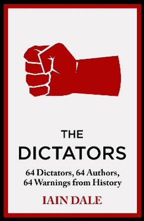 The Dictators: 64 Dictators, 64 Authors, 64 Warnings from History Iain Dale 9781399721608