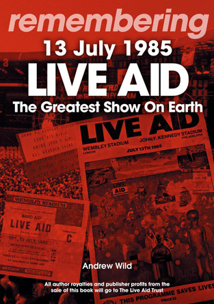 Live Aid - The Greatest Show On Earth: 13 July 1985 Andrew Wild 9781789523287