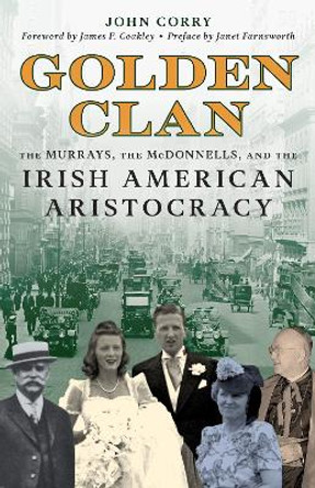 Golden Clan: The Murrays, the McDonnells, and the Irish American Aristocracy John Corry 9781493086917