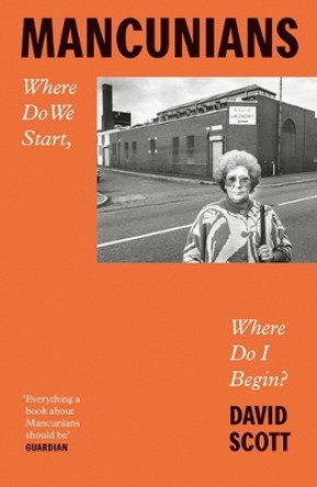 Mancunians: Where Do We Start, Where Do I Begin? David Scott 9781526161512