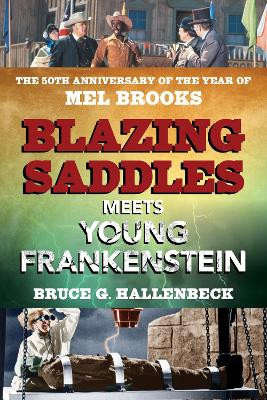 Blazing Saddles Meets Young Frankenstein: The 50th Anniversary of the Year of Mel Brooks Bruce G. Hallenbeck 9781493078004
