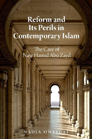 Reform and Its Perils in Contemporary Islam: The Case of Nasr Hamid Abu Zayd Nadia Oweidat 9780197744093