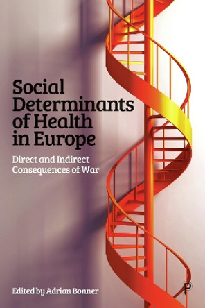 Social Determinants of Health in Europe: Direct and Indirect Consequences of War Adrian Bonner 9781447373285