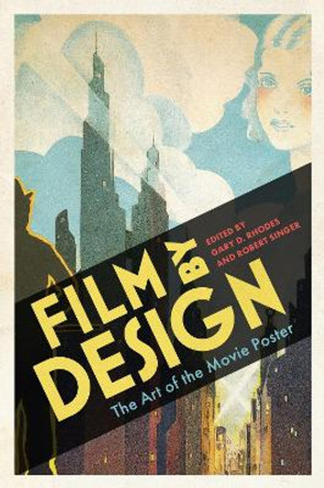 Film by Design: The Art of the Movie Poster Gary D. Rhodes 9781496853219