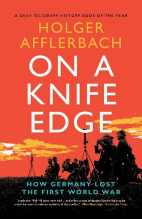 On a Knife Edge: How Germany Lost the First World War Holger Afflerbach 9781108965866