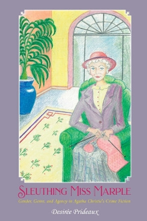 Sleuthing Miss Marple: Gender, Genre, and Agency in Agatha Christie's Crime Fiction Desirée Prideaux 9781835537756