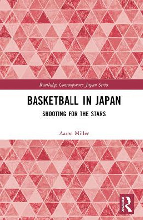 Basketball in Japan: Shooting for the Stars Aaron Miller 9781032667683