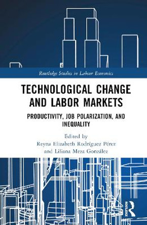 Technological Change and Labor Markets: Productivity, Job Polarization, and Inequality Reyna Elizabeth Rodríguez Pérez 9781032486246