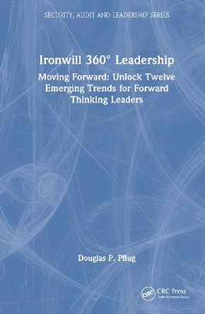 Ironwill 360° Leadership: Moving Forward: Unlock Twelve Emerging Trends for Forward Thinking Leaders Douglas P. Pflug 9781032823485