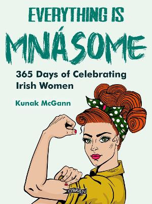 Everything is Mnásome: 365 Days of Celebrating Irish Women Kunak McGann 9781788495332