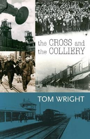 The Cross and the Colliery by Tom Wright