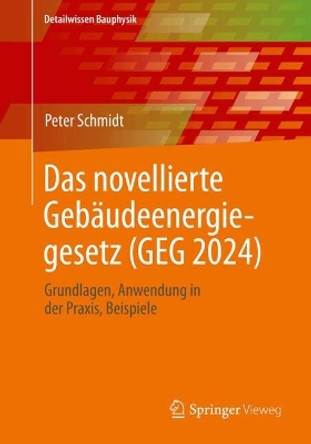 Das novellierte Gebäudeenergiegesetz (GEG 2024): Grundlagen. Anwendung in der Praxis, Beispiele Peter Schmidt 9783658449209