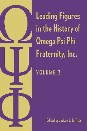 Leading Figures in the History of Omega Psi Phi Fraternity, Inc.: Volume 2 Judson L. Jeffries 9780813079240