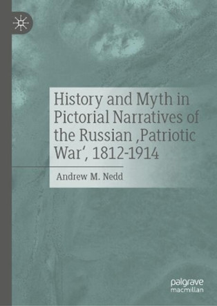 History and Myth in Pictorial Narratives of the Russian 'Patriotic War', 1812-1914 Andrew M. Nedd 9783031603341