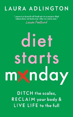 Diet Starts Monday: Ditch the Scales, Reclaim Your Body and Live Life to the Full Laura Adlington 9781801292993