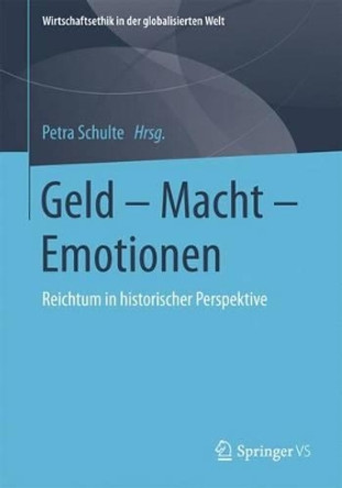 Geld – Macht – Emotionen: Reichtum in historischer Perspektive Petra Schulte 9783658151553