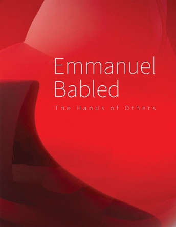 Emmanuel Babled: The Hand of Others/La Main des Autres Angela Vettese 9791254600641