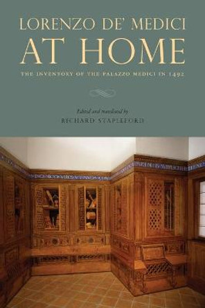 Lorenzo de' Medici at Home: The Inventory of the Palazzo Medici in 1492 by Richard Stapleford