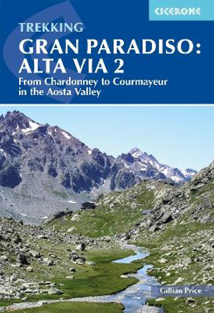 Trekking Gran Paradiso: Alta Via 2: From Chardonney to Courmayeur in the Aosta Valley Gillian Price 9781786311849