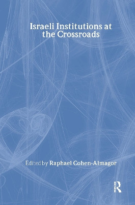 Israeli Institutions at the Crossroads Raphael Cohen-Almagor 9781138973442