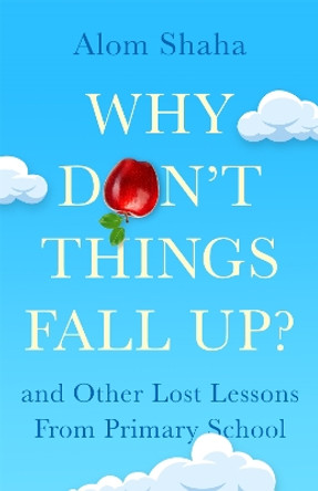 Why Don't Things Fall Up?: and Six Other Science Lessons You Missed at School Alom Shaha 9781529348194