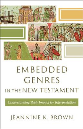 Embedded Genres in the New Testament: Understanding Their Impact for Interpretation Jeannine K. Brown 9781540967619