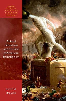 Political Liberalism and the Rise of American Romanticism Scott M. Reznick 9780198891956