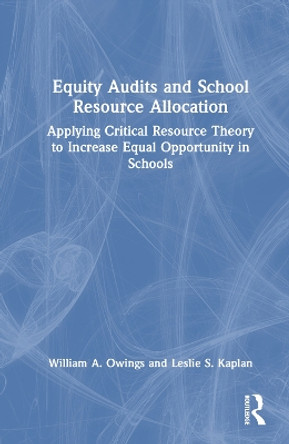 Equity Audits and School Resource Allocation: Applying Critical Resource Theory to Increase Equal Opportunity in Schools William A. Owings 9781032797069