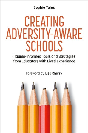 Creating Adversity-Aware Schools: Trauma-Informed Tools and Strategies from Educators with Lived Experience Sophie Tales 9781839974939