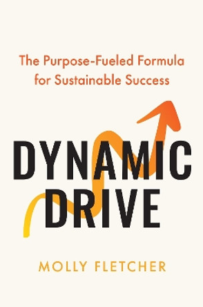 Dynamic Drive: The Purpose-Fueled Formula for Sustainable Success Molly Fletcher 9780306834196