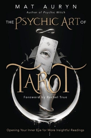 The Psychic Art of Tarot: Opening Your Inner Eye for More Insightful Readings Mat Auryn 9780738768342