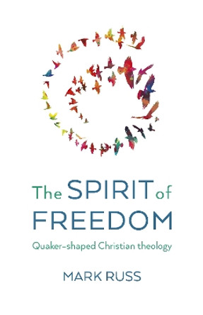 Spirit of Freedom, The: Quaker-shaped Christian Theology Mark Russ 9781803416632