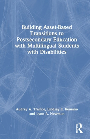 Building Asset-Based Transitions to Postsecondary Education with Multilingual Students with Disabilities Audrey A. Trainor 9781032543673